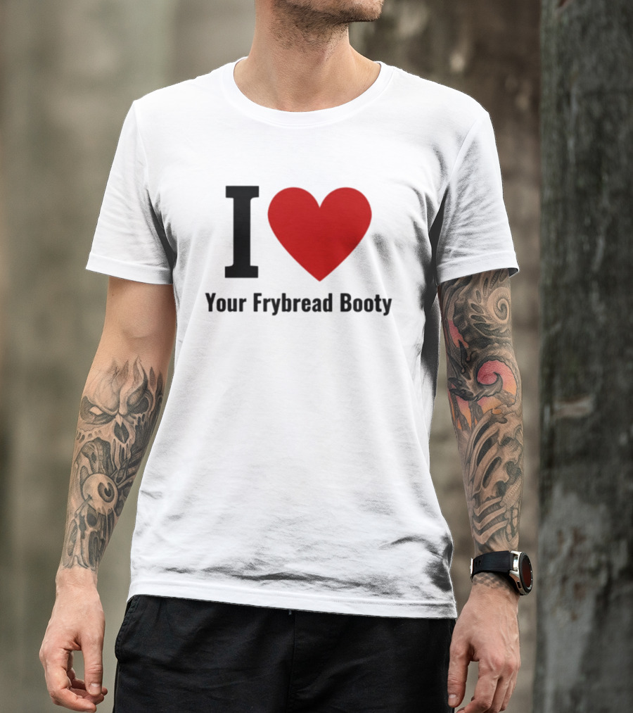 I Love Your Frybread Booty T-Shirt