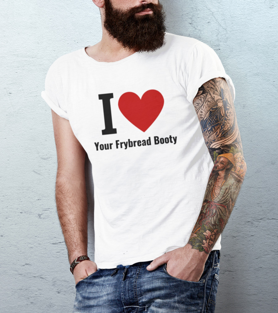 I Love Your Frybread Booty T-Shirt