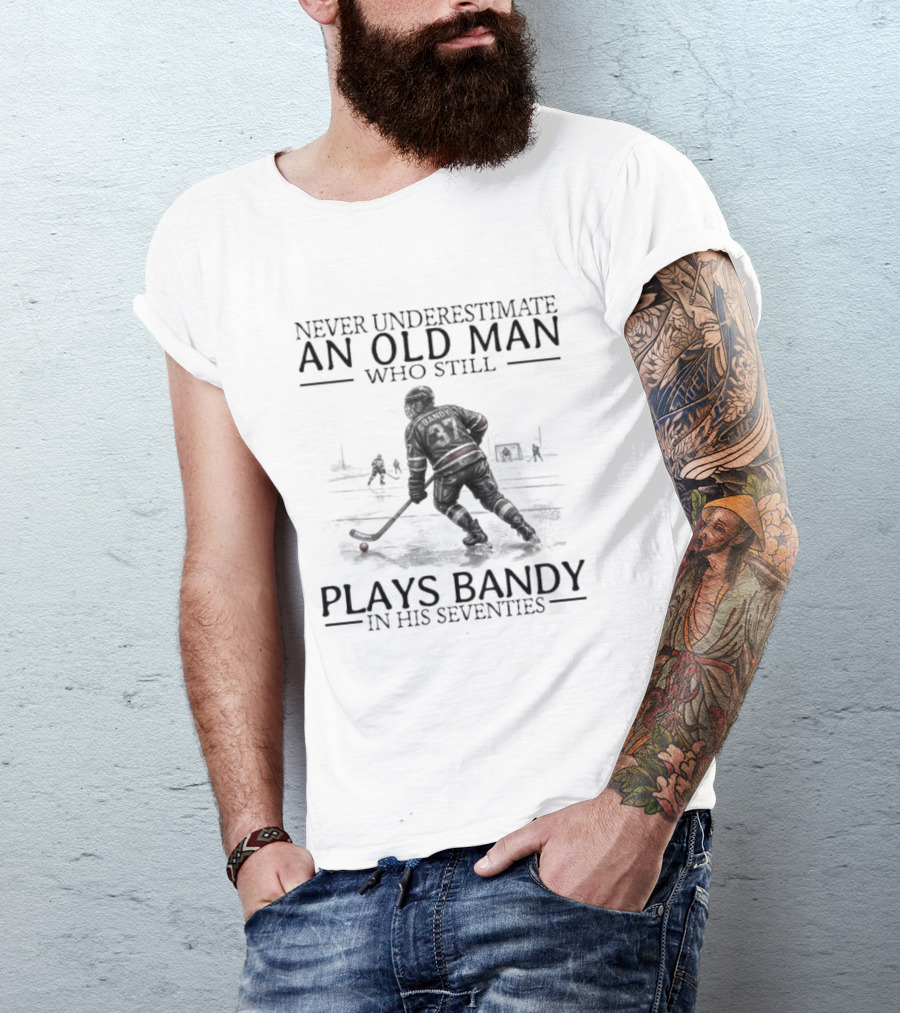 Never Underestimate An Old Man Who Still Plays Bandy In His Seventies T-Shirt