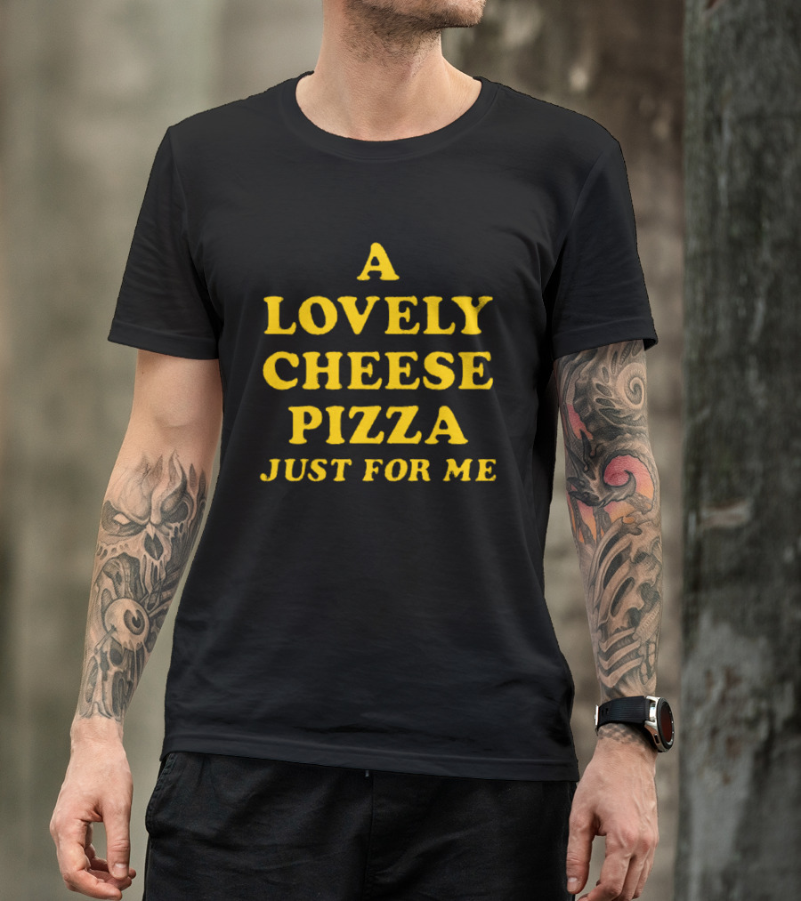 A Lovely Cheese Pizza Just For Me Pizza Lovers Delight T-Shirt