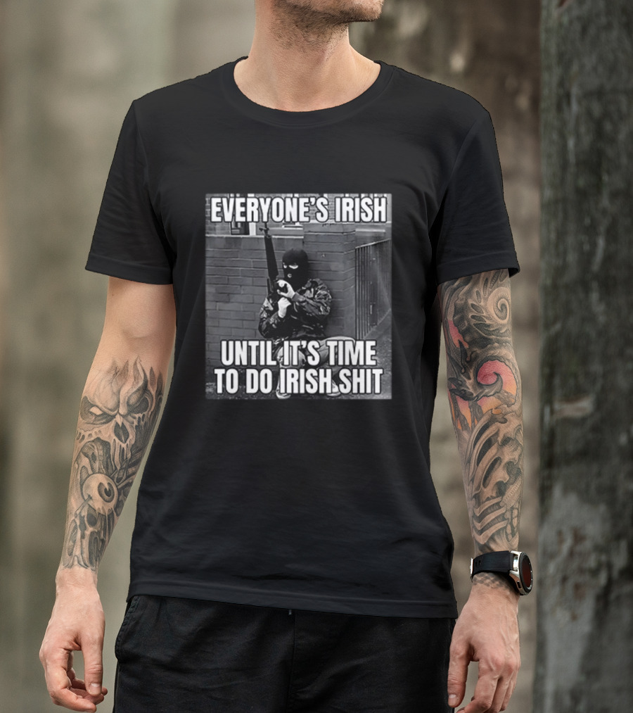 Everyone's Irish Until It's Time To Do Irish Shit With Armed Masked Figure T-Shirt