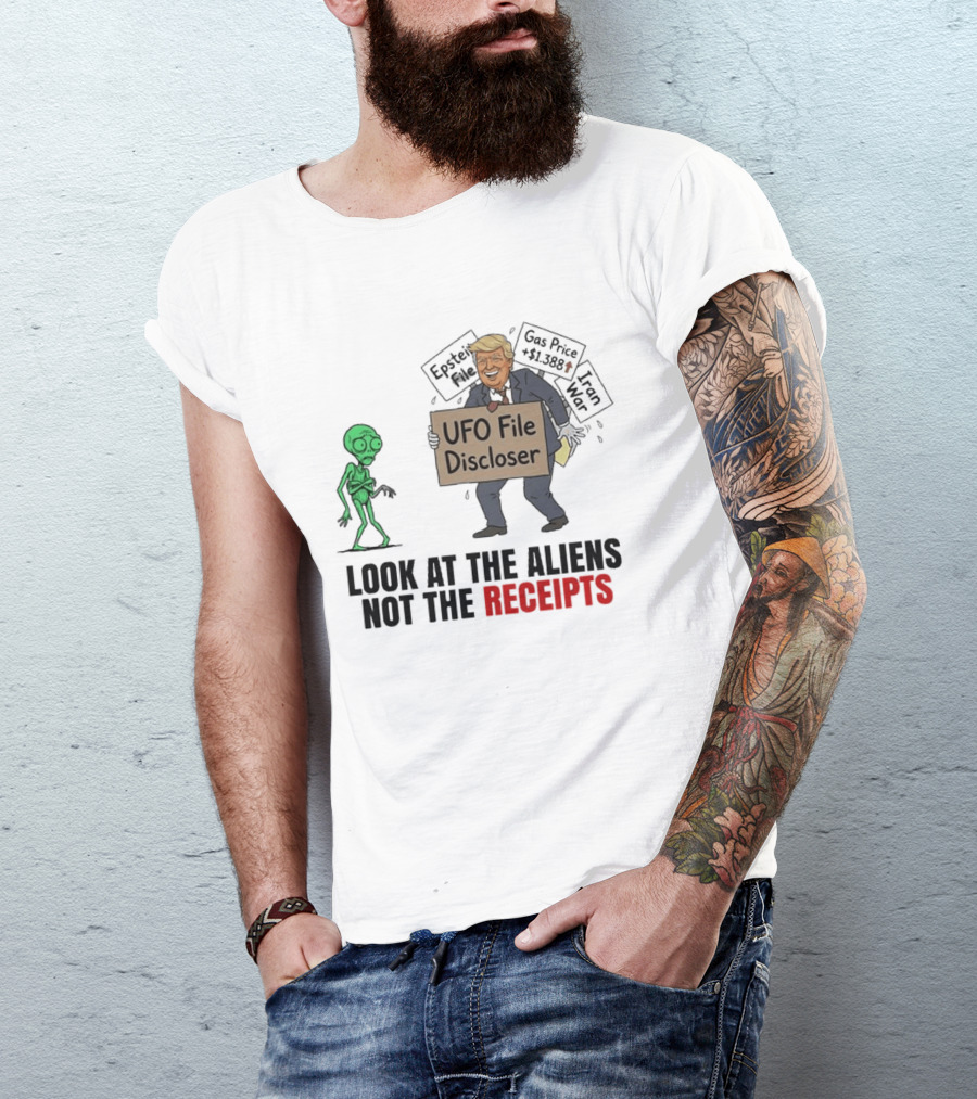 Donald Trump UFO File Discloser Alien Conspiracy Look At The Aliens Not The Receipts T-Shirt