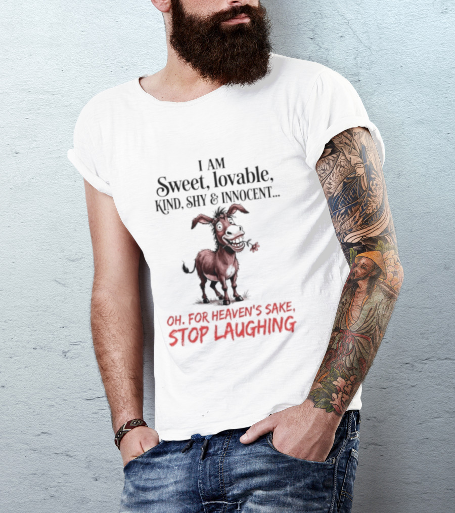 I AM Sweet Lovable Kind Shy Innocent Oh For Heaven's Sake Stop Laughing Donkey T-Shirt
