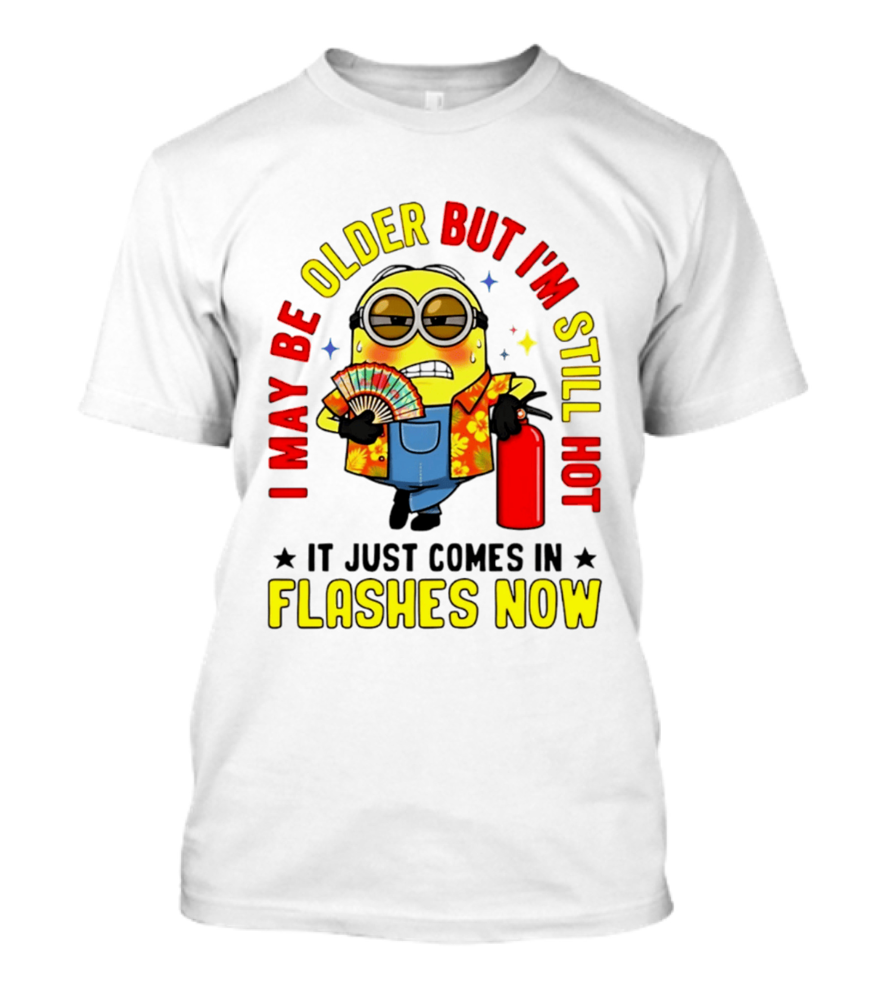 I'm May Be Older But I'm Still Hot It Just Comes In Flashes Now Minion T-Shirt