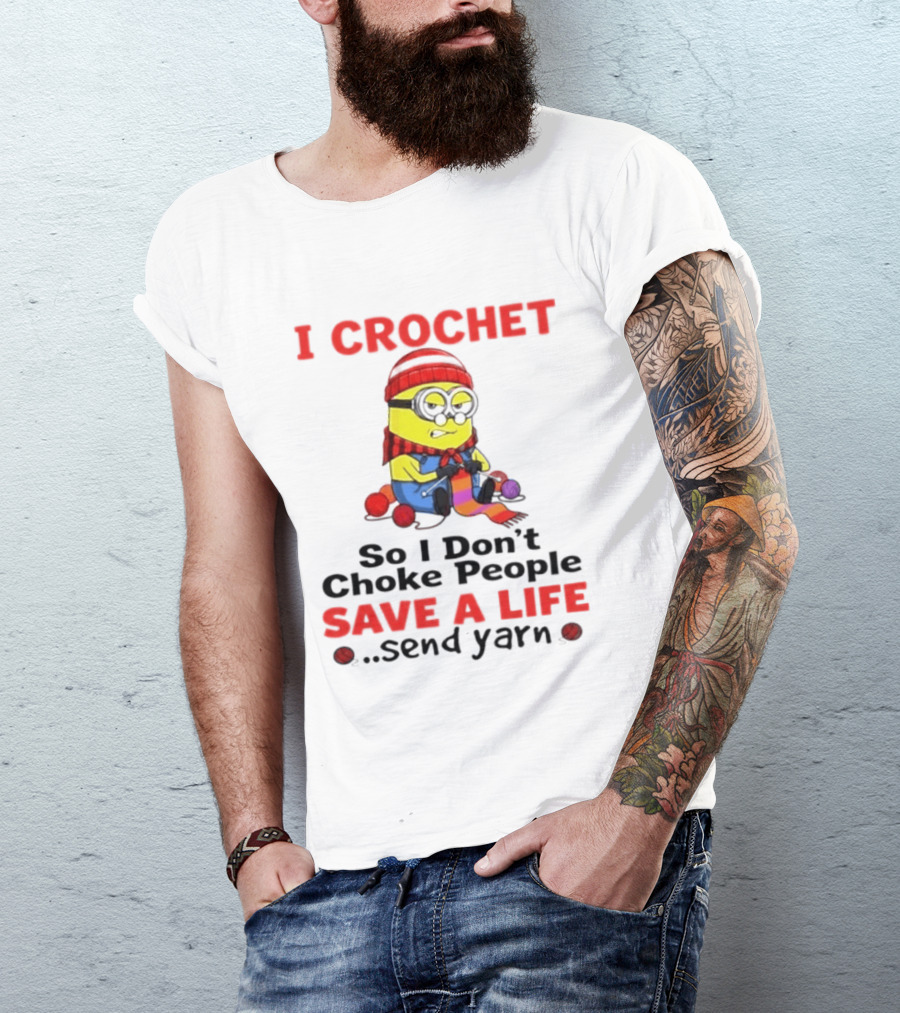 Minion I Crochet So I Don't Choke People Save A Life Send Yarn T-Shirt