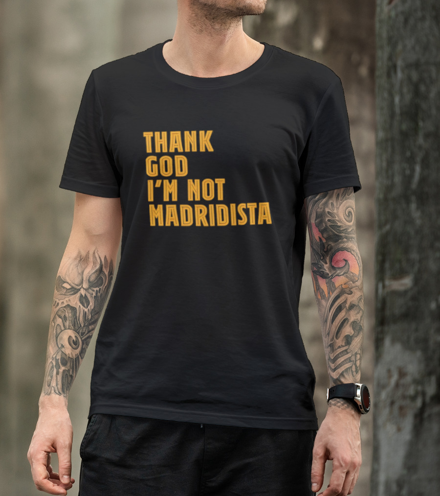 Thank God I'm Not Madridista Fan Rivalry Football Humor T-Shirt