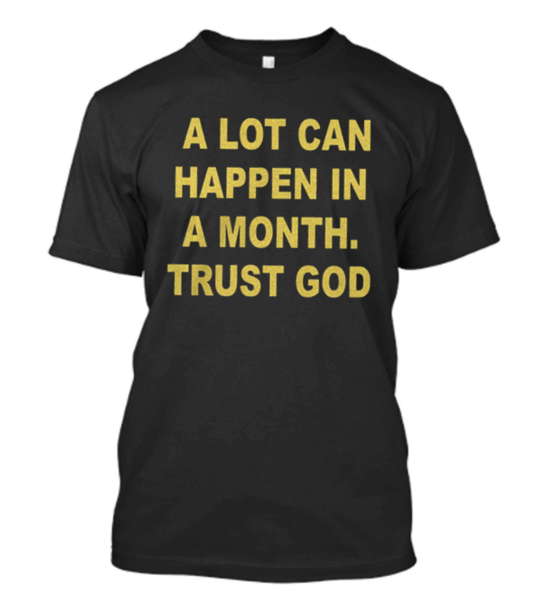 A Lot Can Happen In A Month Trust God Encouragement T-Shirt