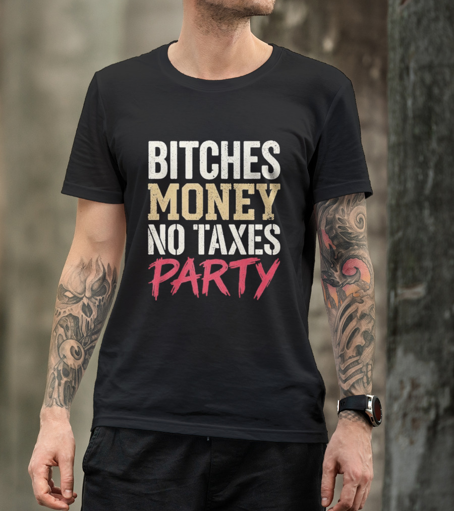 Bitches Money No Taxes Party T-Shirt
