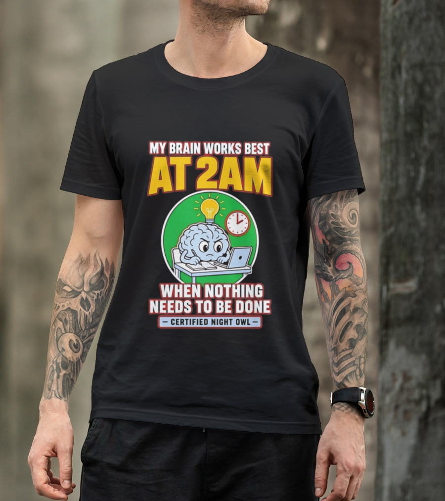 My Brain Works Best At 2am When Nothing Needs To Be Done Certified Night Owl T-Shirt