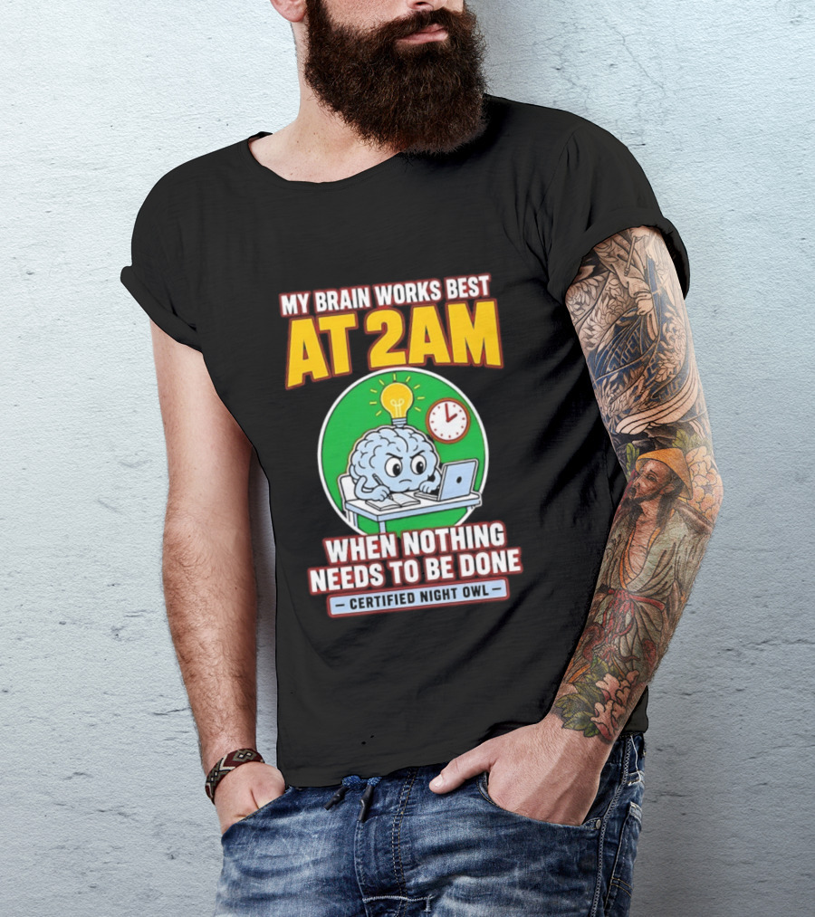 My Brain Works Best At 2am When Nothing Needs To Be Done Certified Night Owl T-Shirt
