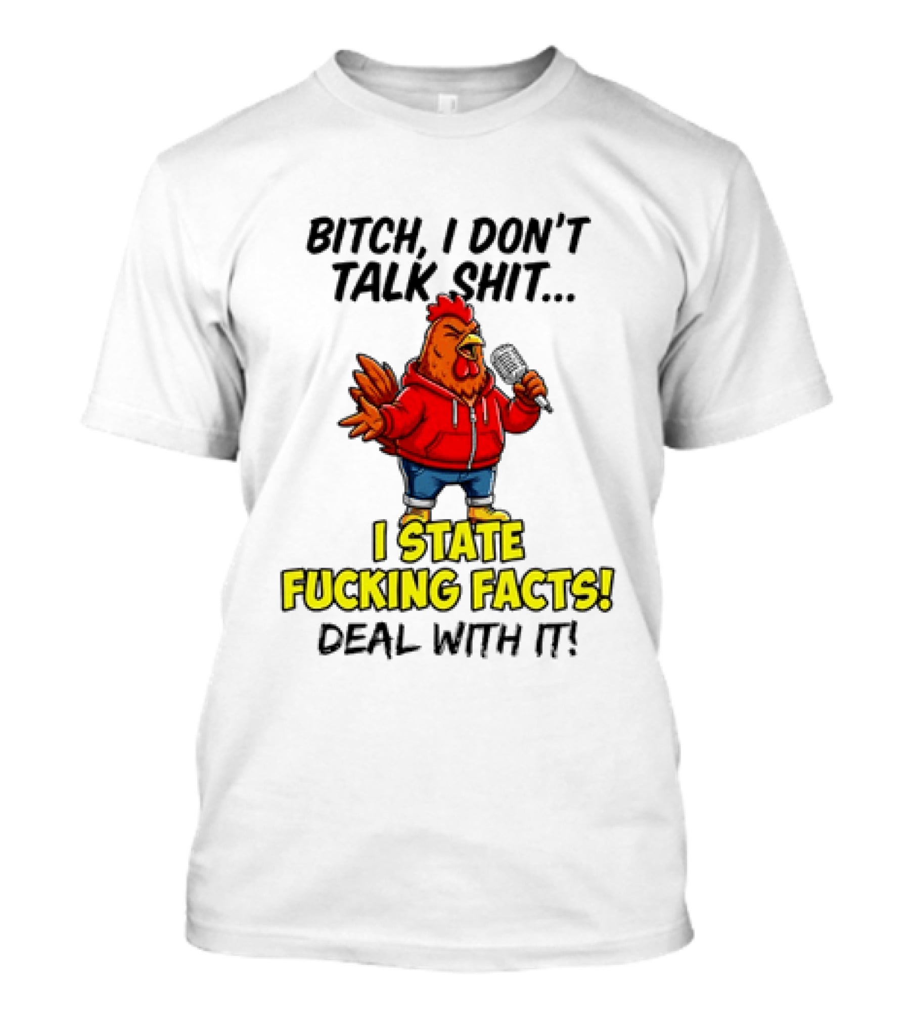 Bitch I Don't Talk Shit Chicken I State Fucking Facts Deal With It T-Shirt