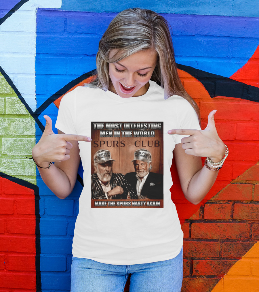 The Most Interesting Men In The World Spurs Club Make The Spurs Nasty Again T-Shirt
