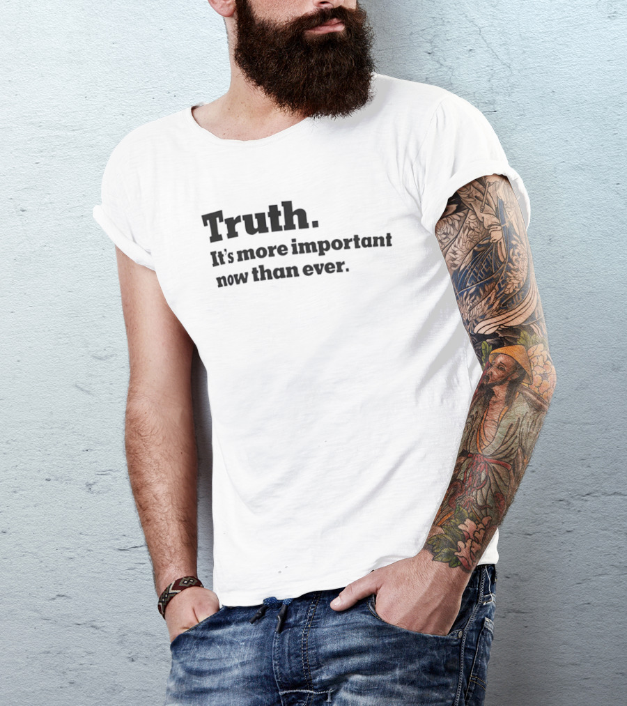 Truth It's More Important Now Than Ever T-Shirt