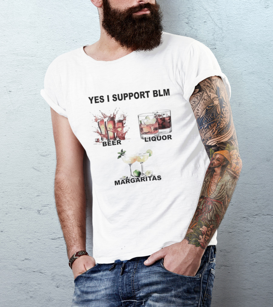 Yes I Support BLM Beer Liquor Margaritas T-Shirt