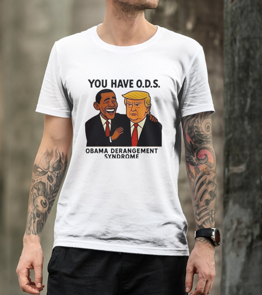 You Have ODS Obama Derangement Syndrome Trump T-Shirt