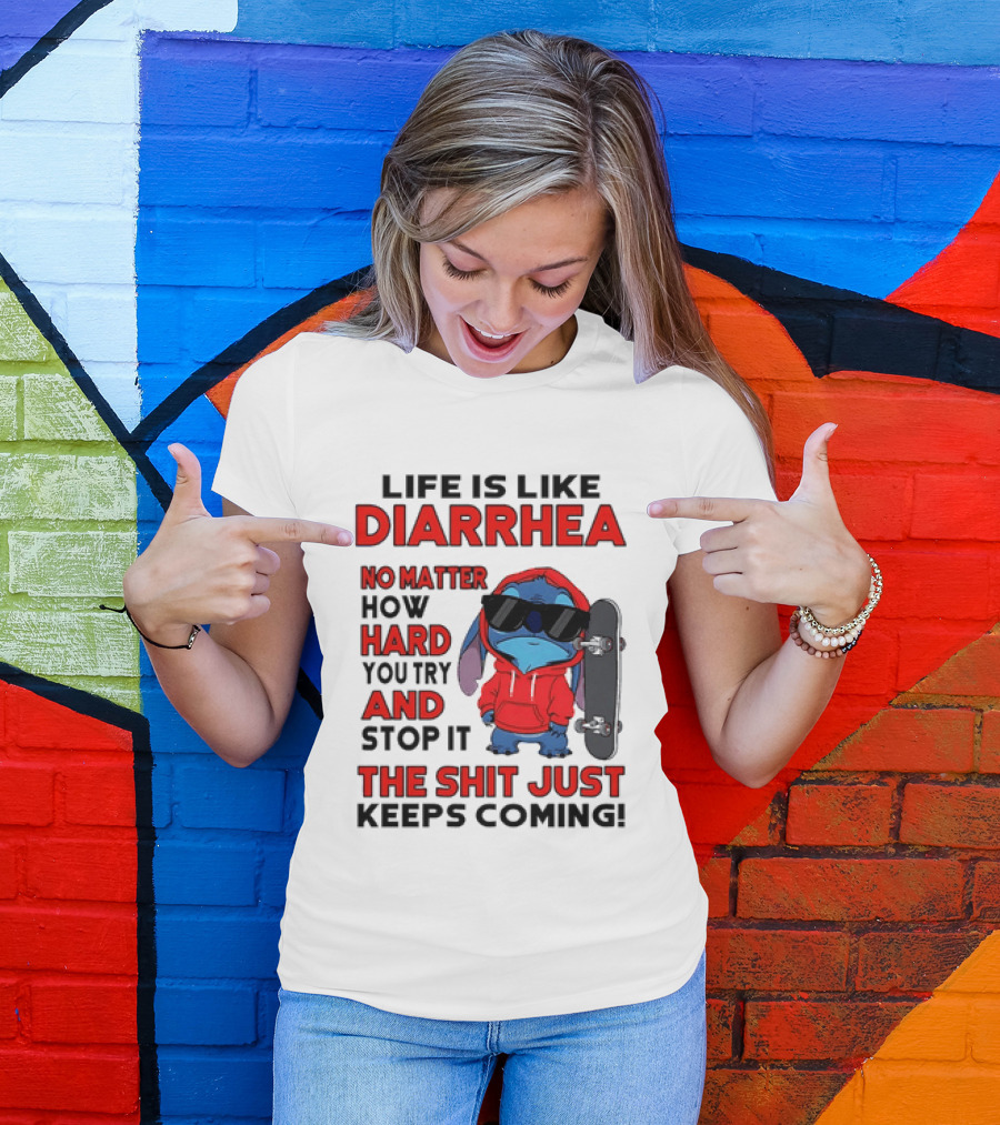 Life Is Like Diarrhea No Matter How Hard You Try And Stop It Stitch With Skateboard T-Shirt