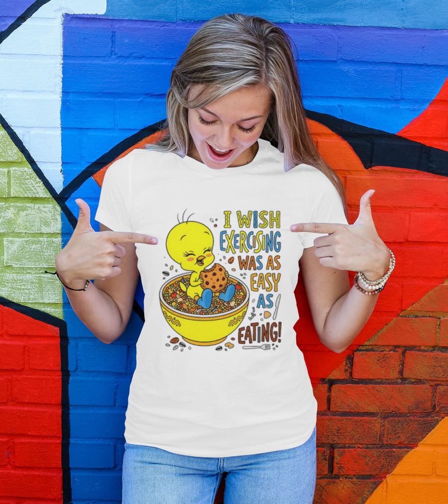 Tweety Bird I Wish Exercising Was As Easy As Eating T-Shirt