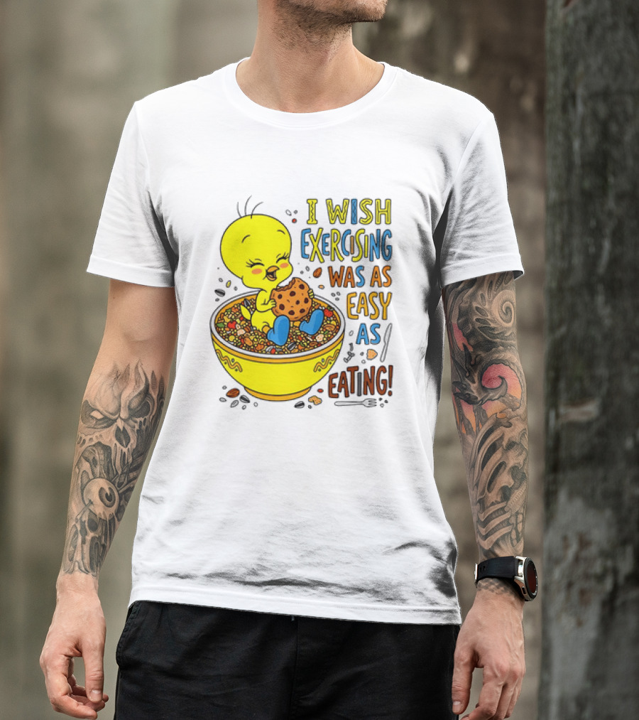 Tweety Bird I Wish Exercising Was As Easy As Eating T-Shirt