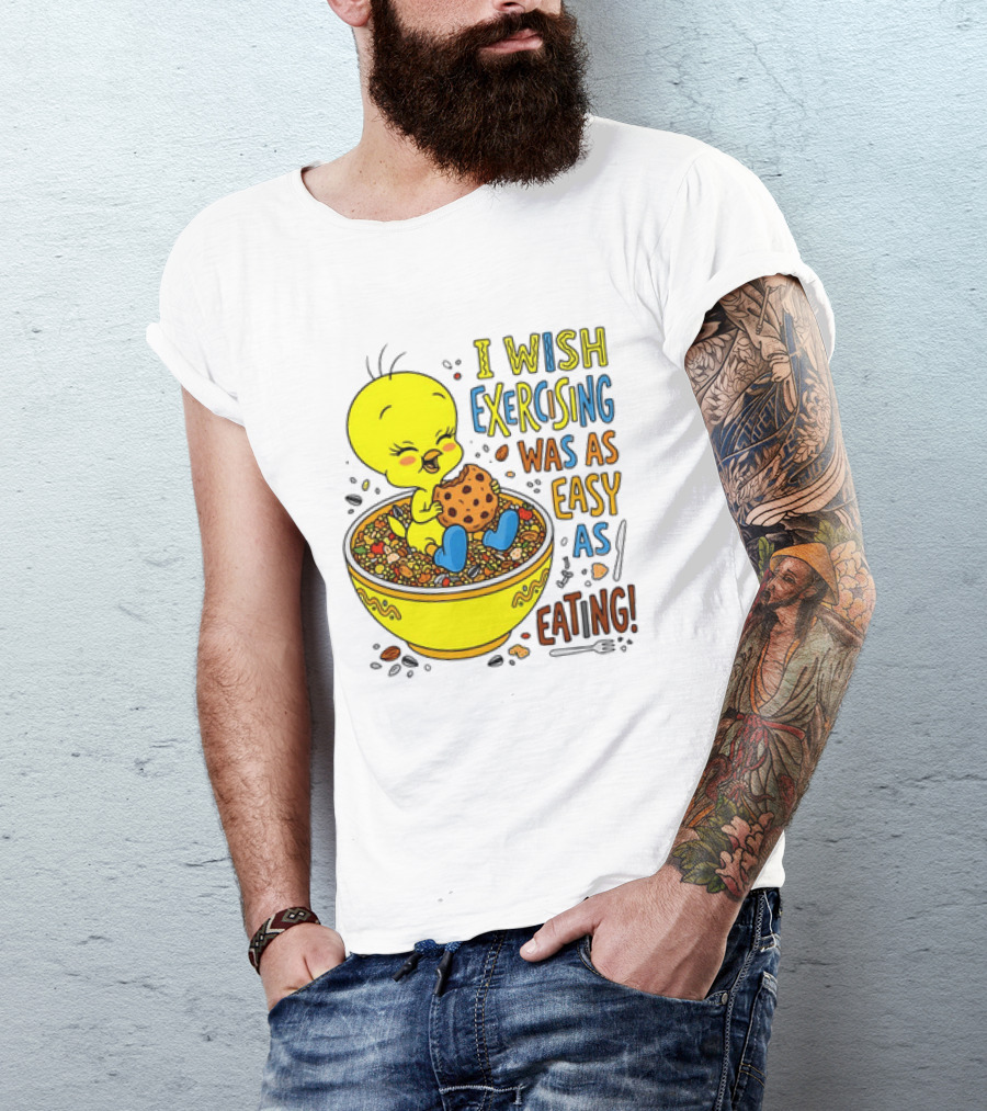 Tweety Bird I Wish Exercising Was As Easy As Eating T-Shirt