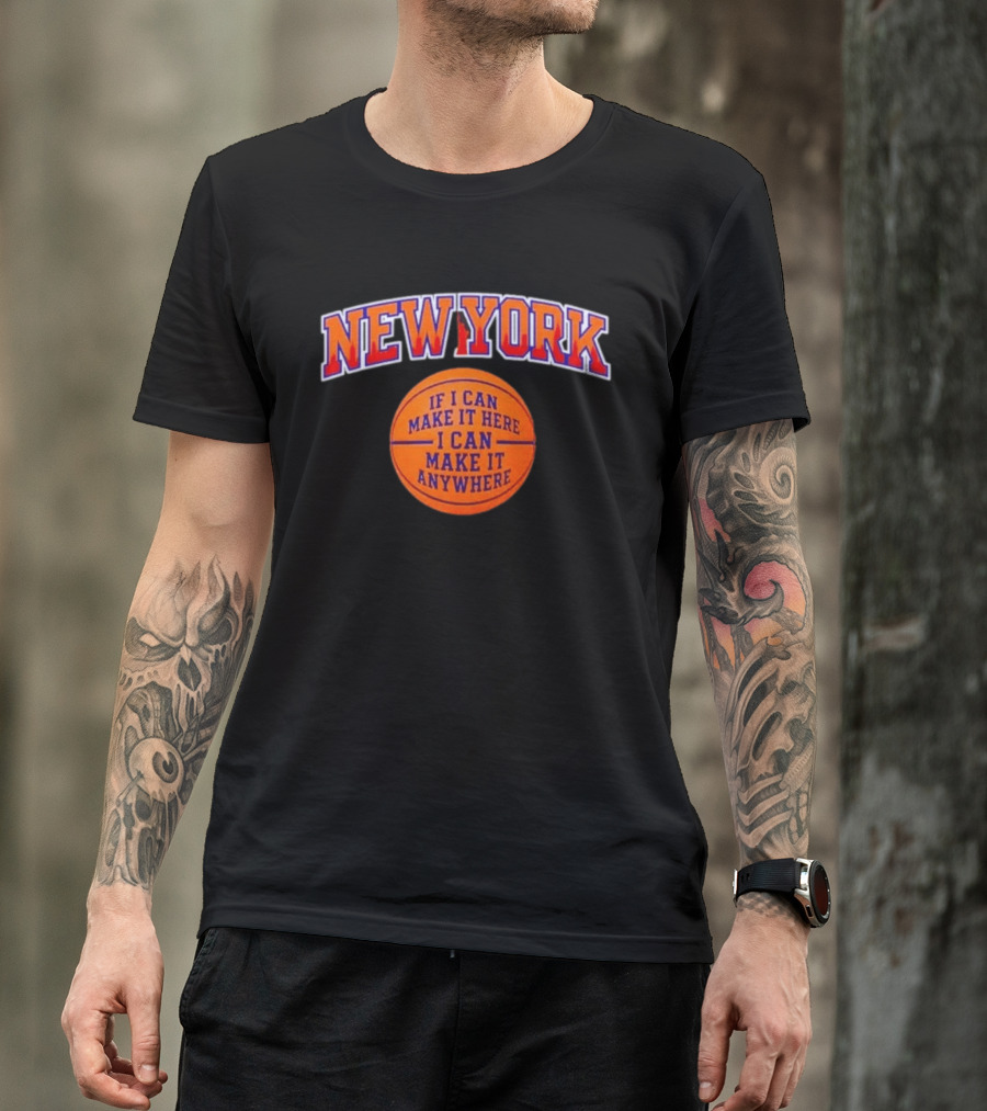 New York If I Can Make It Here I Can Make It Anywhere Basketball T-Shirt
