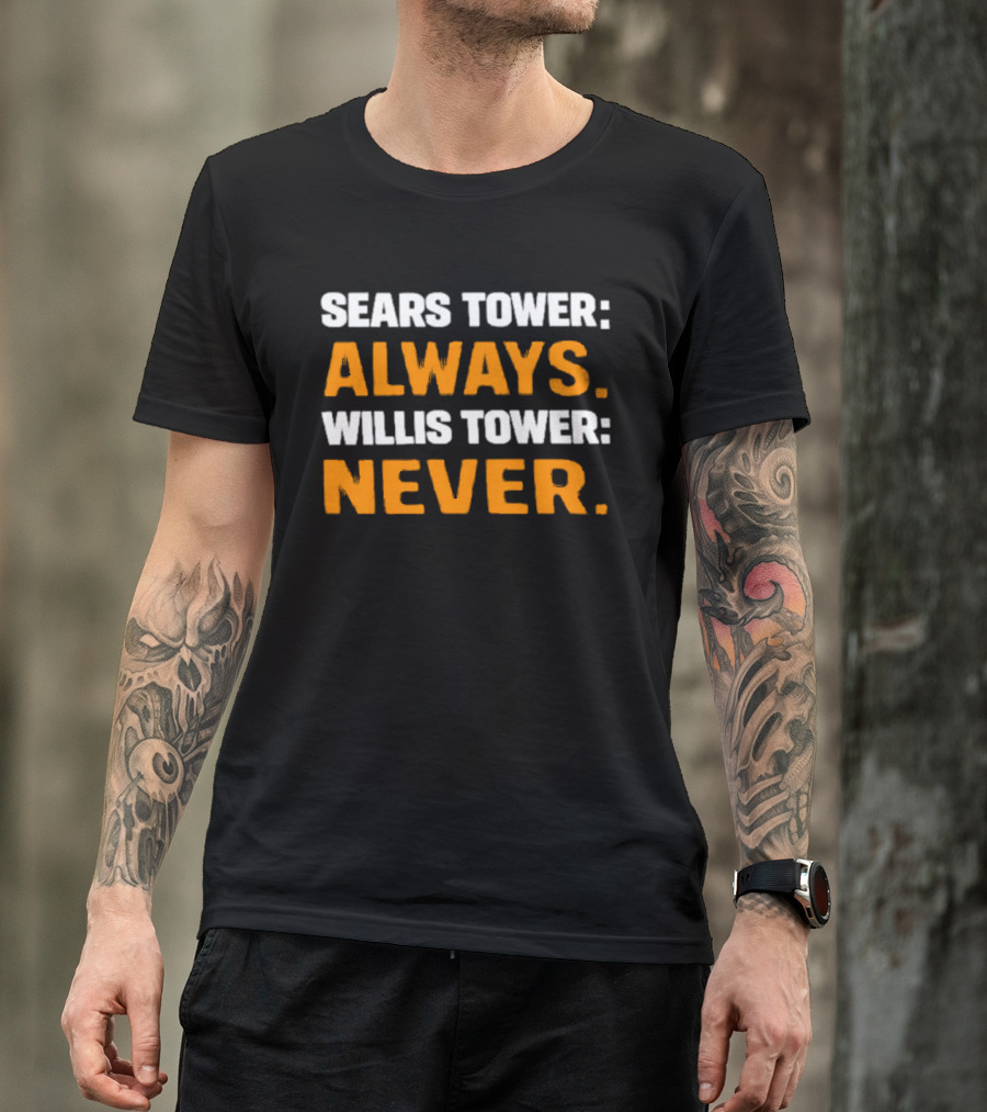 Sears Tower Always Willis Tower Never Text Chicago Landmark Loyalty T-Shirt
