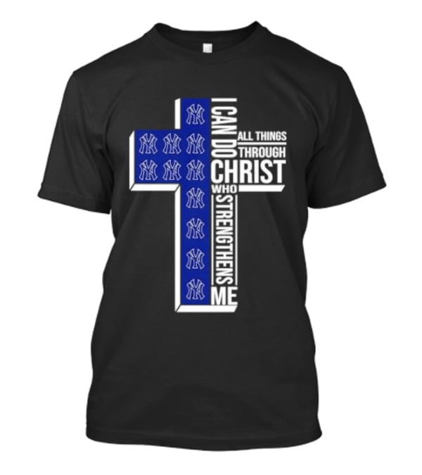 New York Yankees Christian Cross I Can Do All Things Through Christ Who Strengthens Me T-Shirt