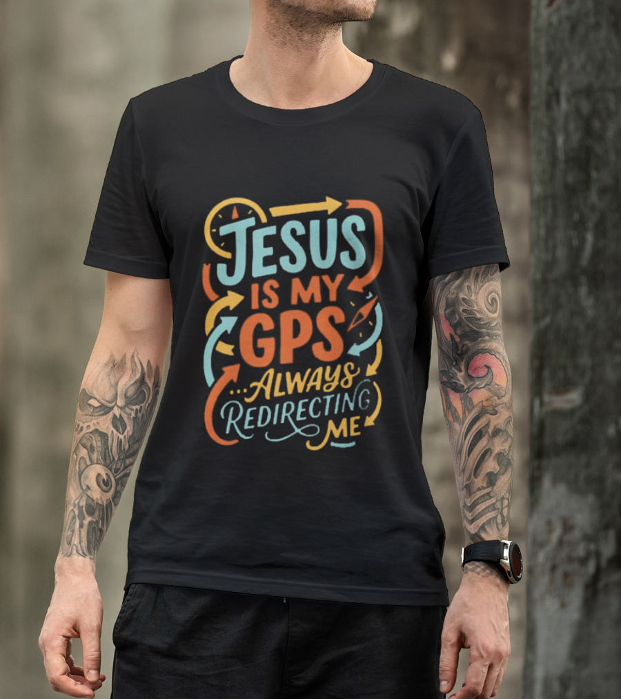 Jesus Is My GPS Always Redirecting Me T-Shirt