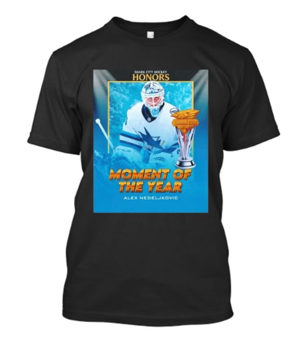 Shark City Hockey Honors Moment Of The Year Alex Nedeljkovic San Jose Sharks T-Shirt