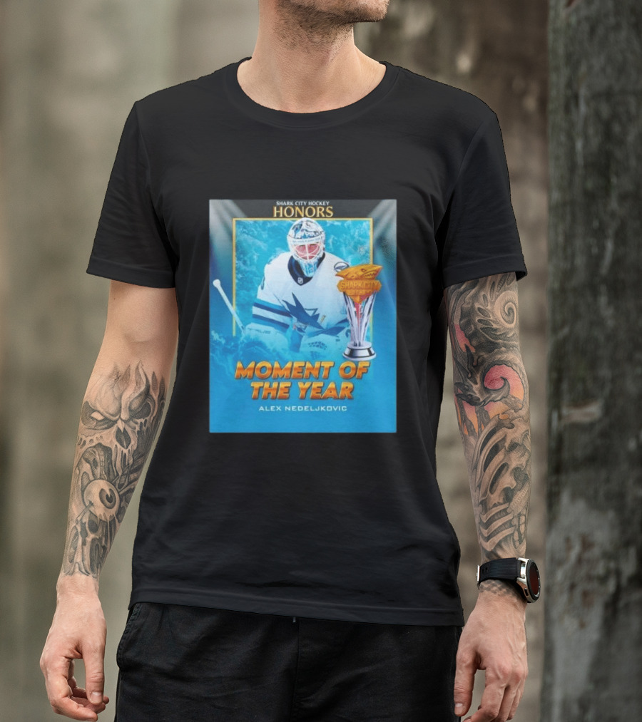 Shark City Hockey Honors Moment Of The Year Alex Nedeljkovic San Jose Sharks T-Shirt