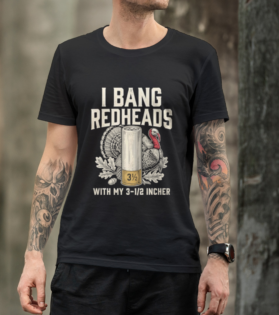 I Bang Redheads With My 3 1/2 Incher Turkey T-Shirt
