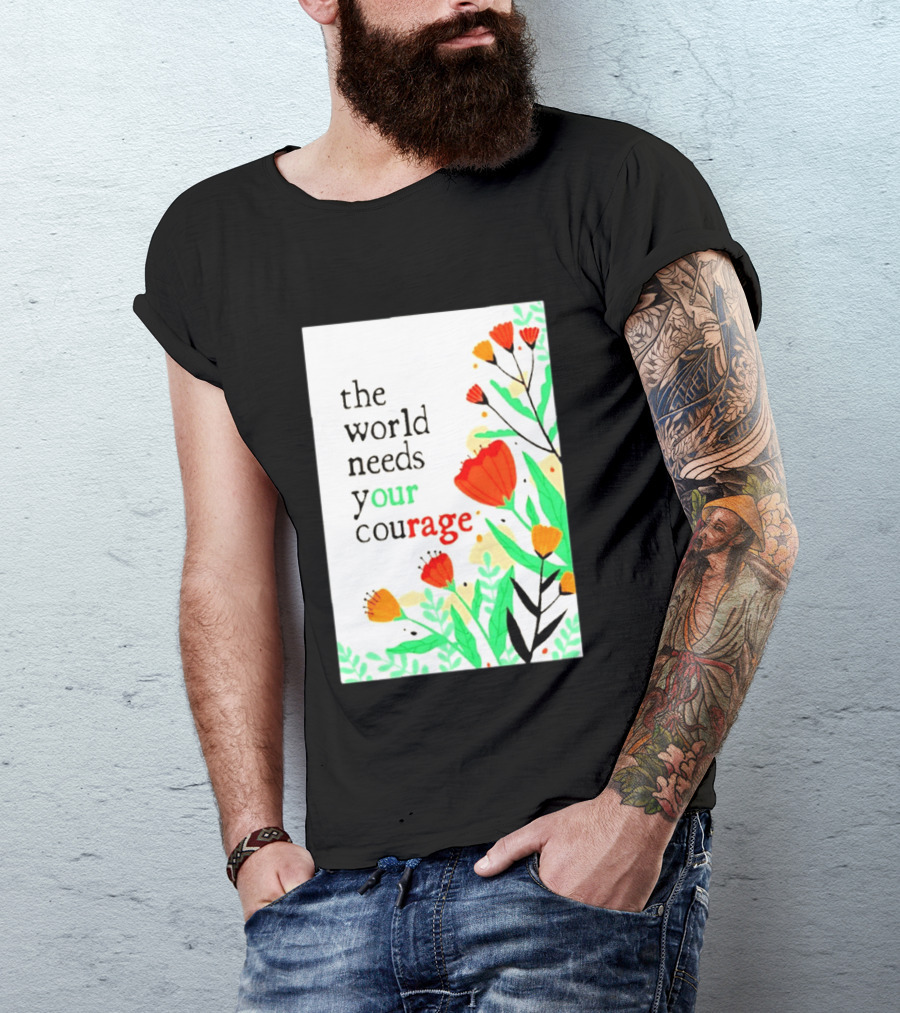 The World Needs Your Courage Floral Empowerment T-Shirt