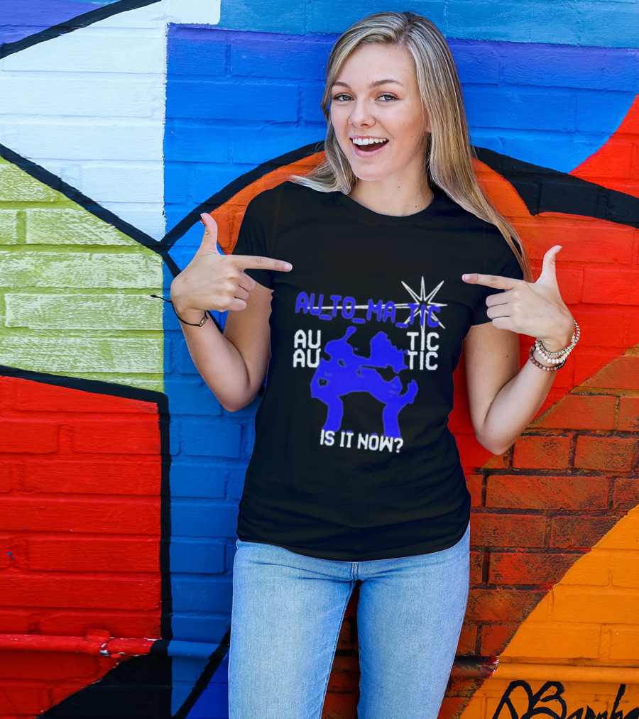 Au To Ma Tic Au Au Tic Is It Now T-Shirt