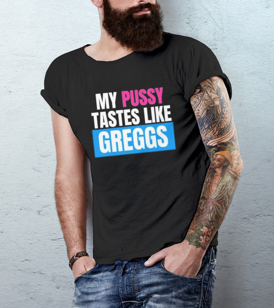 My Pussy Tastes Like Greggs T-Shirt