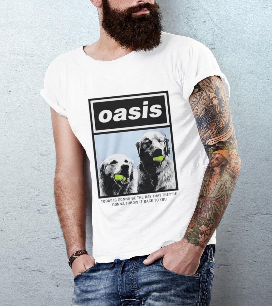 Oasis Dogs With Tennis Balls Today Is Gonna Be The Day That They're Gonna Throw It Back To You T-Shirt