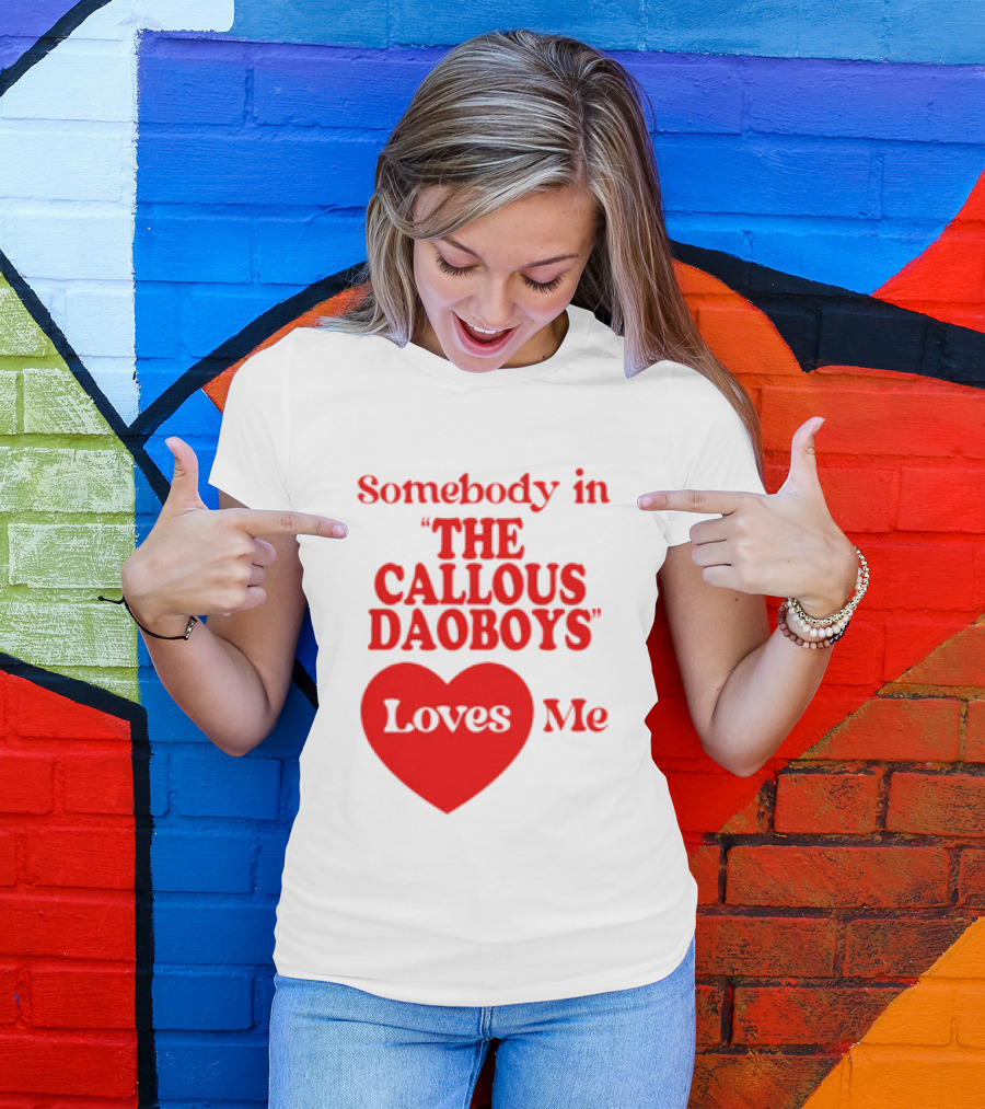 Somebody In The Callous Daoboys Loves Me Heart T-Shirt