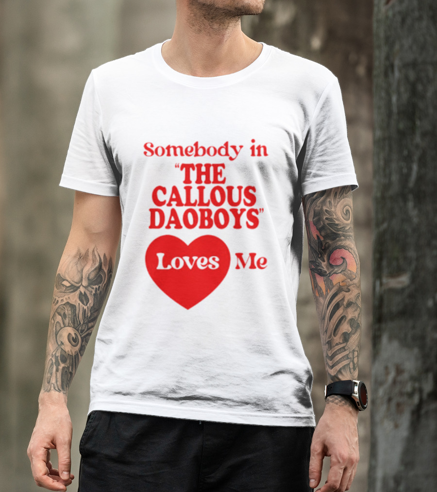 Somebody In The Callous Daoboys Loves Me Heart T-Shirt