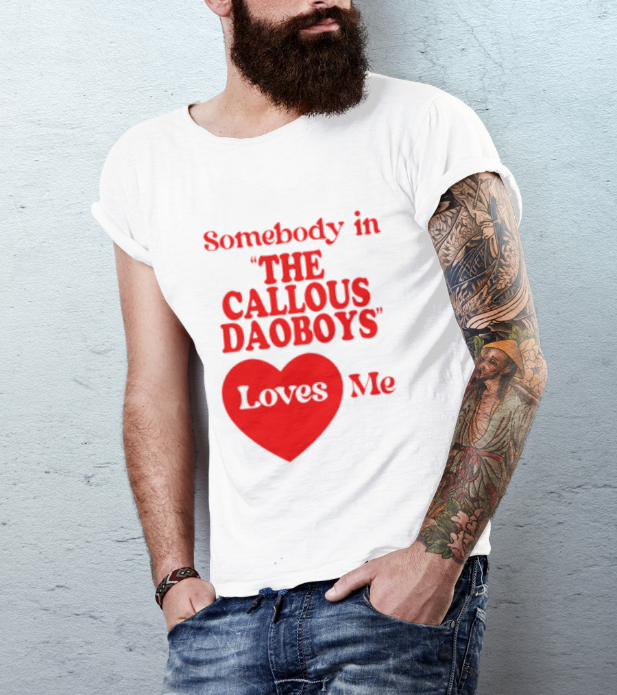Somebody In The Callous Daoboys Loves Me Heart T-Shirt