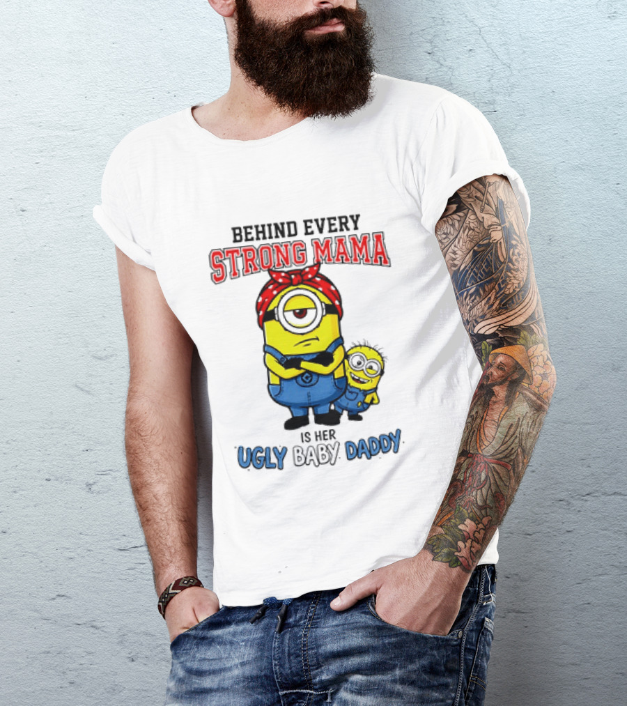 Behind Every Strong Mama Minion Ugly Baby Daddy T-Shirt