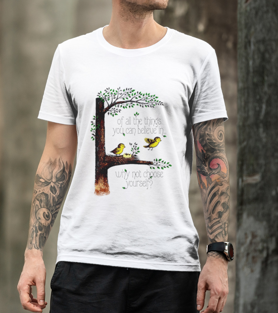 Bird Tree Of All The Things You Can Believe In Why Not Choose Yourself T-Shirt