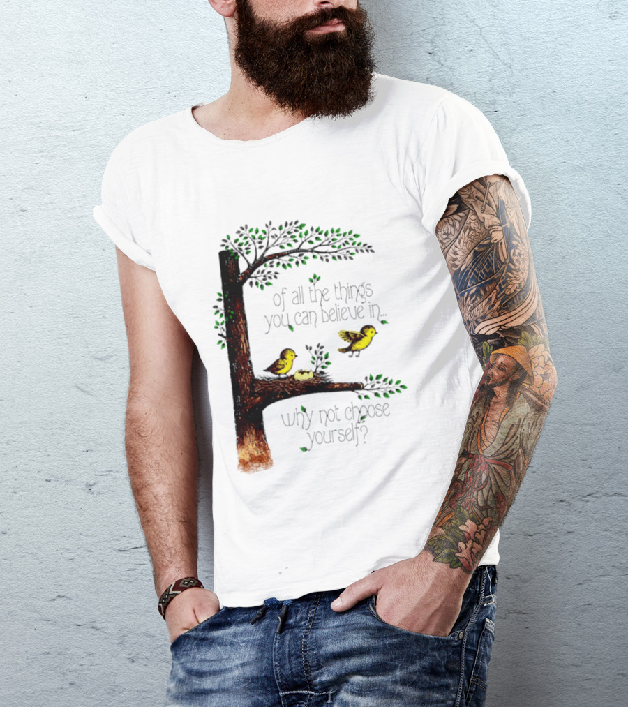 Bird Tree Of All The Things You Can Believe In Why Not Choose Yourself T-Shirt