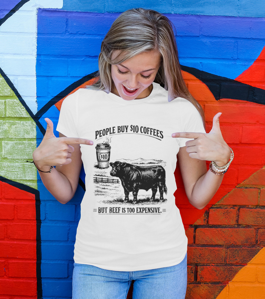 People Buy $10 Coffees But Beef Is Too Expensive Funny Cow Silhouette Coffee Cup T-Shirt