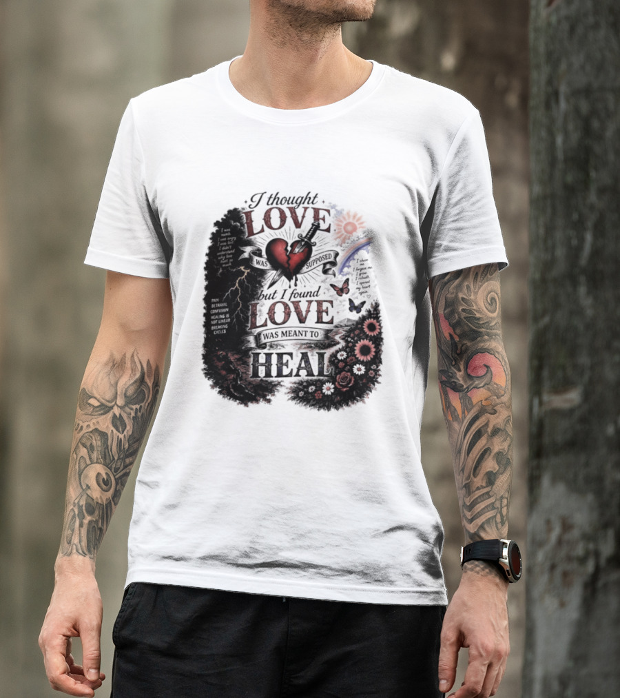 I Thought Love Was Supposed But I Found Love Was Meant To Heal Heart Sunflowers Rainbow T-Shirt