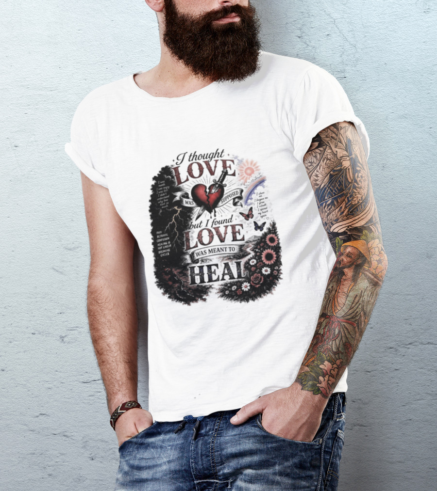 I Thought Love Was Supposed But I Found Love Was Meant To Heal Heart Sunflowers Rainbow T-Shirt