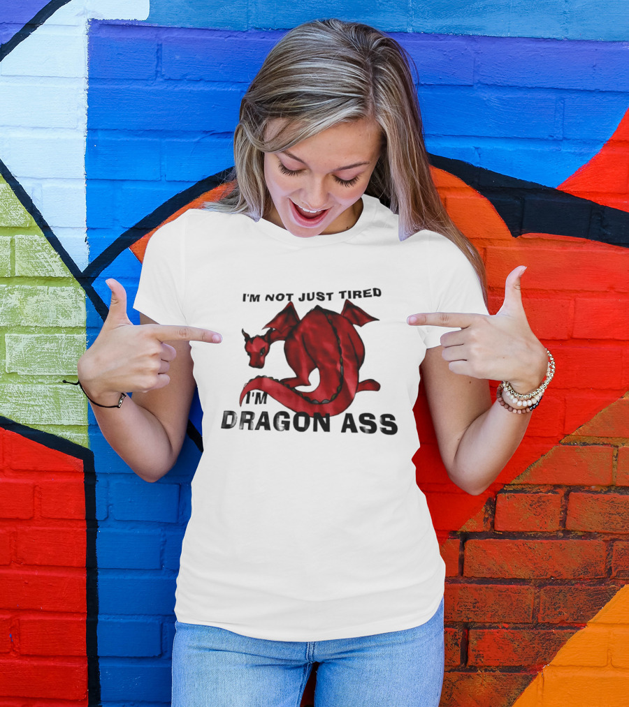 I'm Not Just Tired I'm Dragon Ass Red Dragon T-Shirt