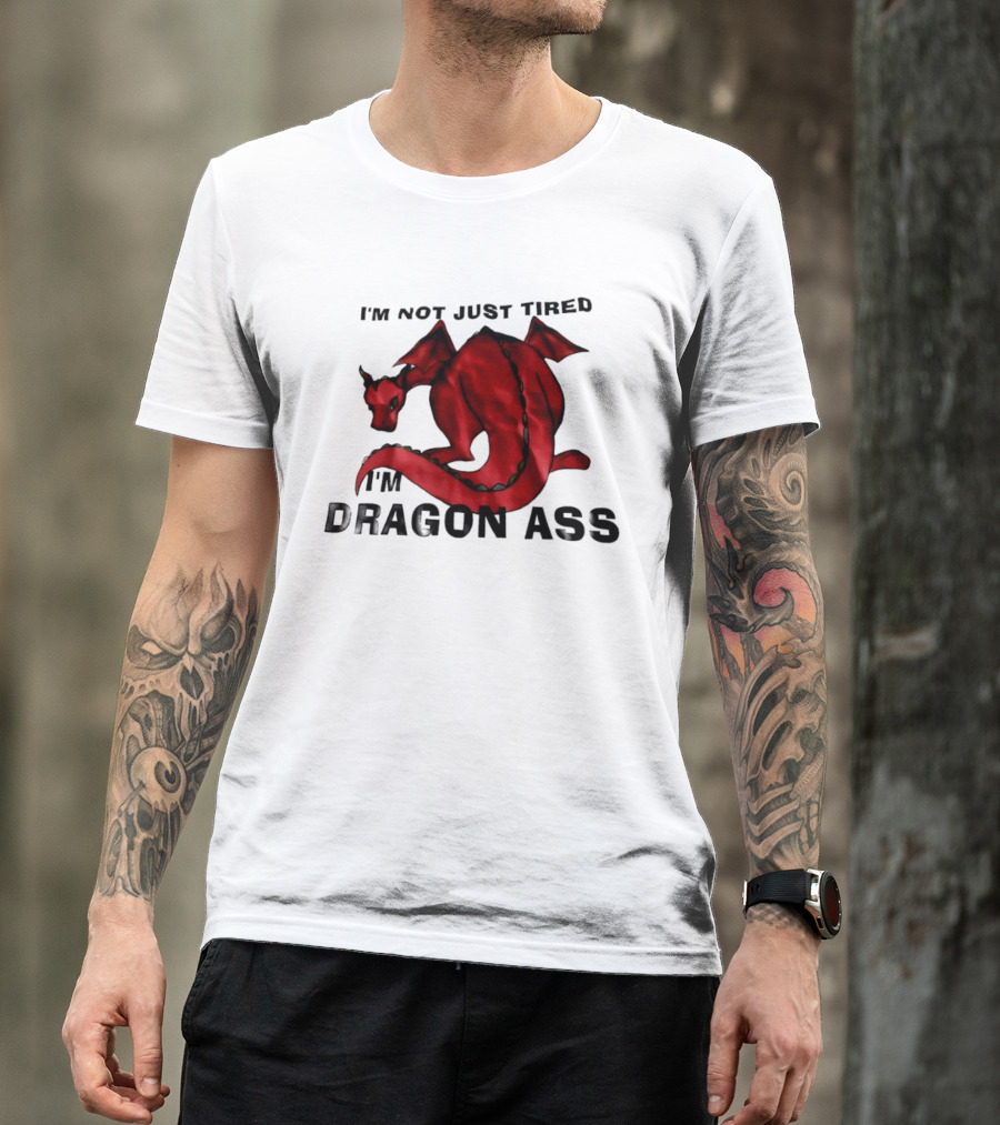 I'm Not Just Tired I'm Dragon Ass Red Dragon T-Shirt