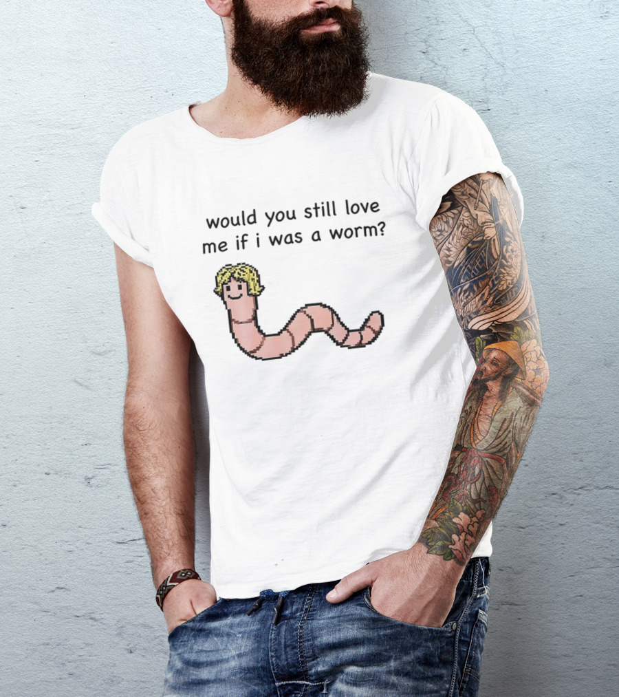 Would You Still Love Me If I Was A Worm Cute Cartoon Worm With Blonde Hair T-Shirt