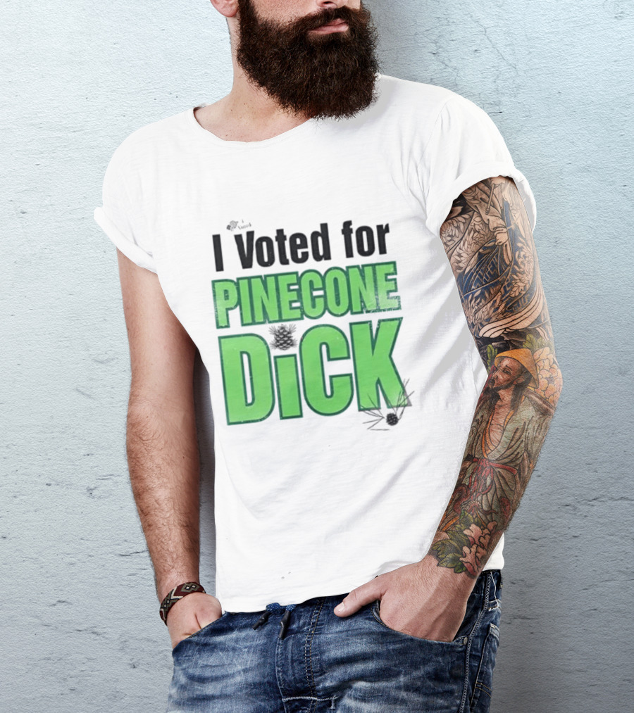 I Voted For Pinecone Dick Humor Pinecone T-Shirt