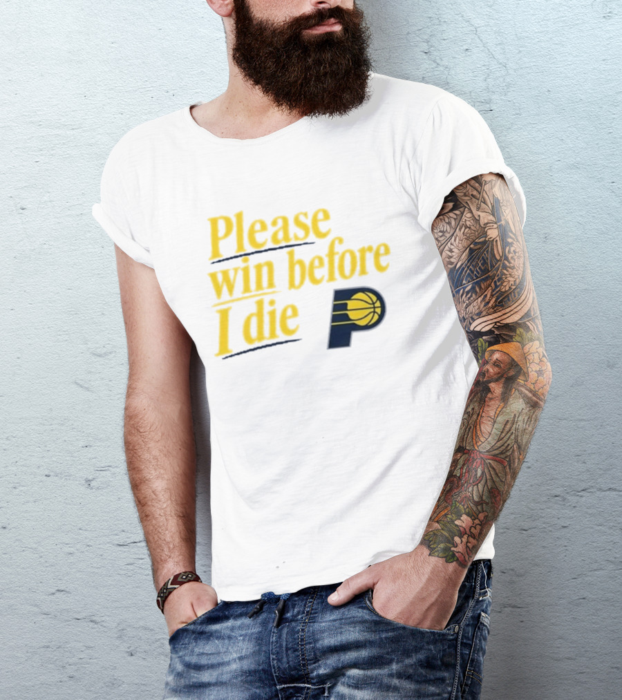 Please Win Before I Die Indiana Pacers Basketball Fan T-Shirt