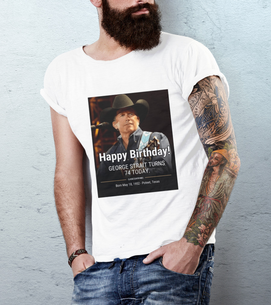 Happy Birthday George Strait Turns 74 Born May 18 1952 Poteet Texas Classic Country Music T-Shirt
