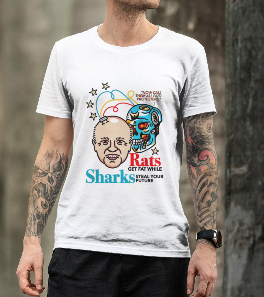 Now Call Them All Paid Protesters Rats Get Fat While Sharks Steal Your Future T-Shirt